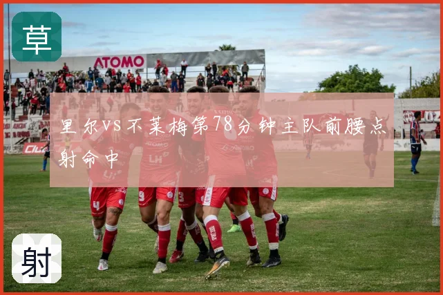 里尔vs不莱梅第78分钟主队前腰点射命中