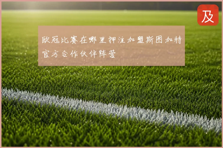 欧冠比赛在哪里押注加盟斯图加特官方合作伙伴阵营