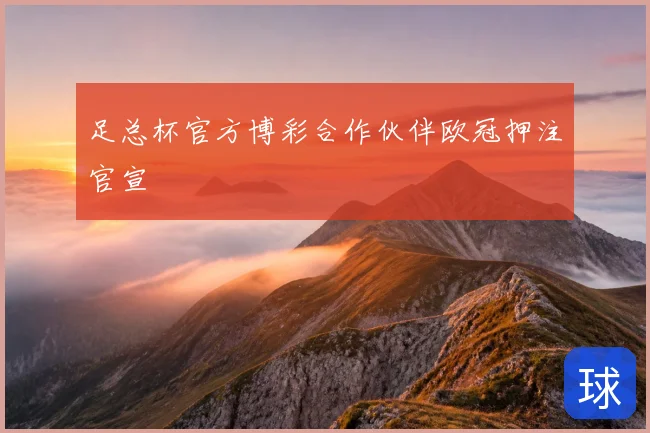 足总杯官方博彩合作伙伴欧冠押注官宣