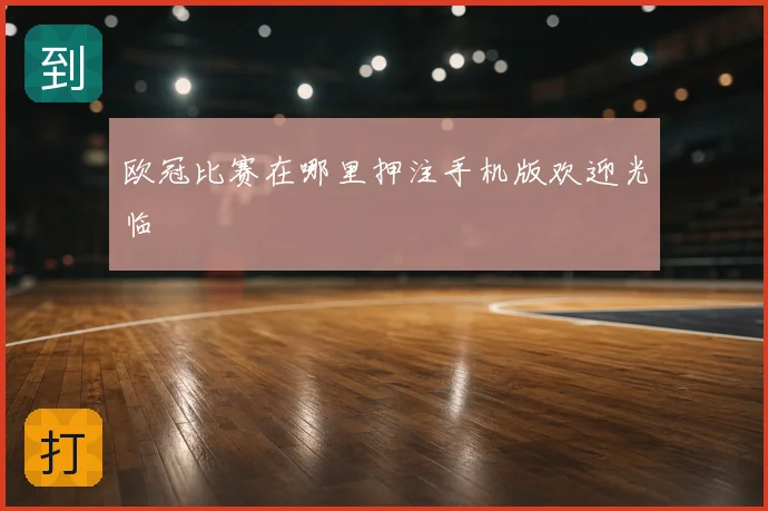 欧冠比赛在哪里押注手机版欢迎光临