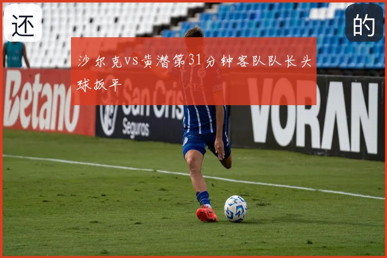 沙尔克vs黄潜第31分钟客队队长头球扳平